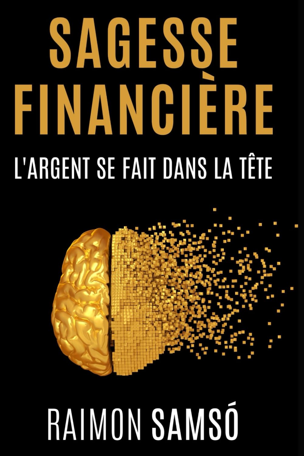 Sagesse Financière: L'argent se fait dans la Tête (Livres en français) (Spanish Edition)