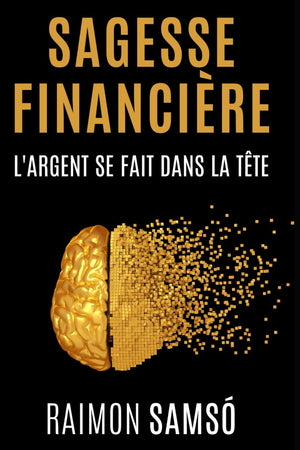 Sagesse Financière: L'argent se fait dans la Tête (Livres en français) (Spanish Edition)