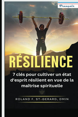 RÉSILIENCE: 7 clés pour cultiver un état d'esprit résilient en vue de la maîtrise spirituelle (French Edition)