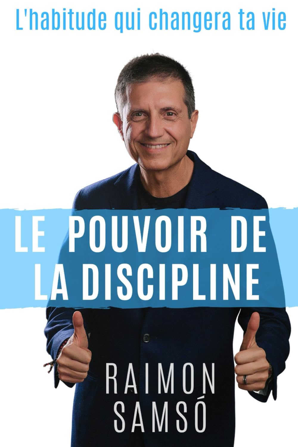 Le Pouvoir de la Discipline: L'habitude qui changera ta vie (Livres en français) (French Edition)
