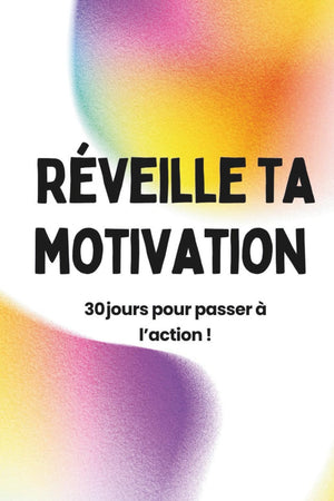Réveille ta motivation : 30 jours pour passer à l'action !: Programme anti‑procrastination pas à pas avec fiches journalières, études de cas et conseils d’expert (French Edition)
