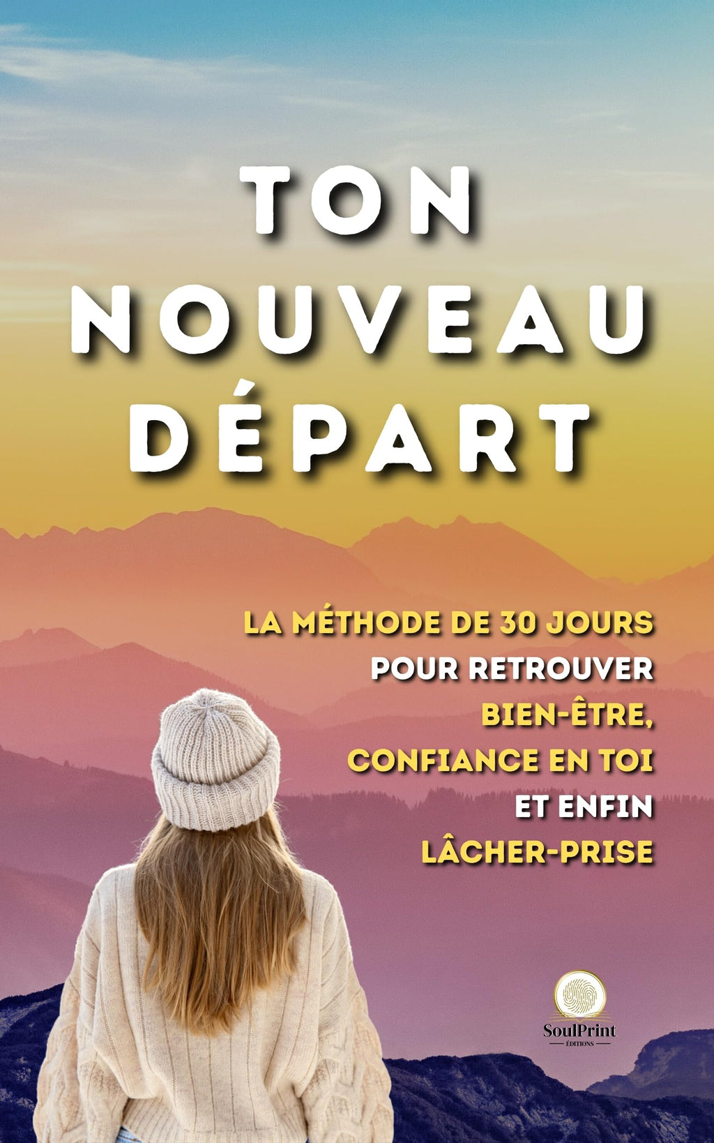 Ton Nouveau Départ: La méthode de 30 jours pour retrouver bien-être, confiance en toi et enfin lâcher-prise (French Edition)