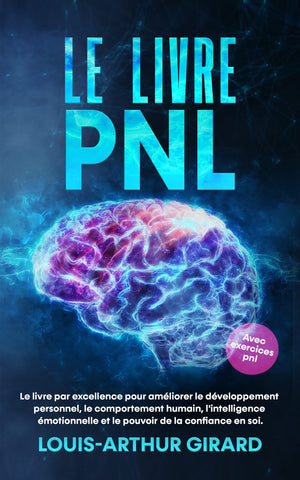 Le livre pnl : Le grand livre sur le développement personnel, le comportement humain, le intelligence emotionnelle et le pouvoir de la confiance de soi ... - Developpement Personnel) (French Edition)
