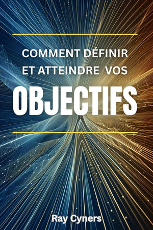 Comment définir et atteindre vos objectifs: Un guide pratique vers le véritable succès (French Edition)